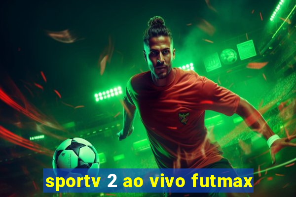 sportv 2 ao vivo futmax